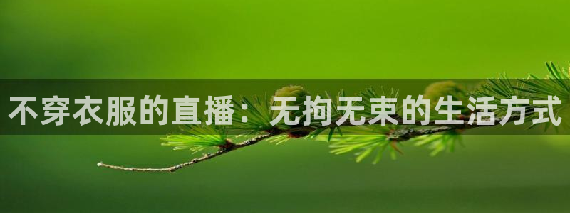 松鼠直播体育免费：不穿衣服的直播：无拘无束的生活方式