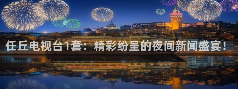 松鼠客户端：任丘电视台1套：精彩纷呈的夜间新闻盛宴！